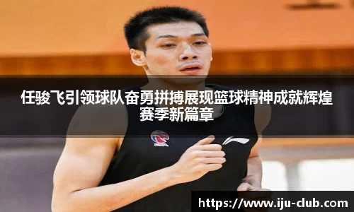 任骏飞引领球队奋勇拼搏展现篮球精神成就辉煌赛季新篇章