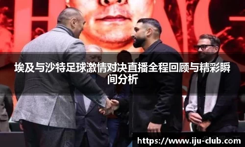 埃及与沙特足球激情对决直播全程回顾与精彩瞬间分析