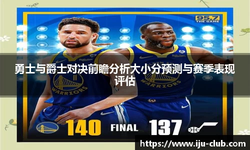 勇士与爵士对决前瞻分析大小分预测与赛季表现评估