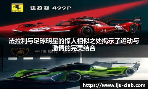 法拉利与足球明星的惊人相似之处揭示了运动与激情的完美结合